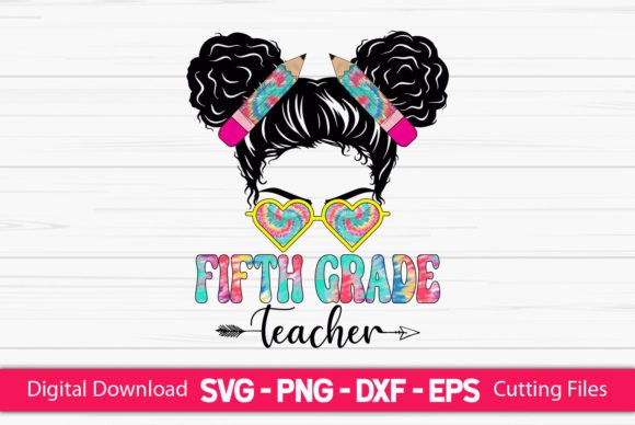 Fifth Grade Teacher Messy Bun – A Versatile Graphic Design Asset for Crafts
